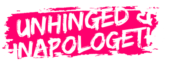 Unhinged & Unapologetic